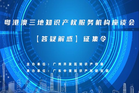 议题征集 | 粤港澳三地知识产权服务机构座谈会邀您齐参与