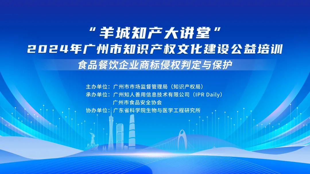 开始报名啦！“羊城知产大讲堂”2024年广州市知识产权文化建设公益培训第四期线下课程