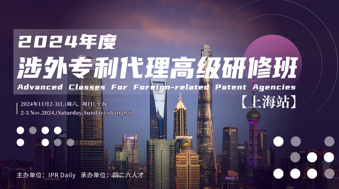 2024年涉外专利代理高级研修班【上海站】报名开启！