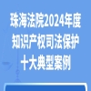 2024年珠海中院知识产权十大典型案例发布 